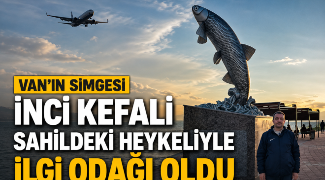 Van’ın simgesi inci kefali sahildeki heykeliyle ilgi odağı oldu