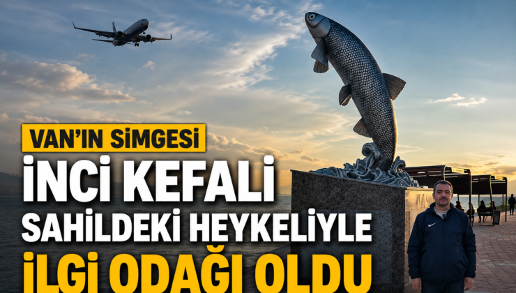 Van’ın simgesi inci kefali sahildeki heykeliyle ilgi odağı oldu