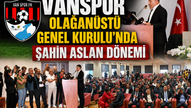 Vanspor Olağanüstü Genel Kurulu’nda Şahin Aslan Dönemi